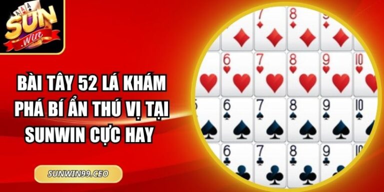 Bài Tây 52 Lá Khám Phá Bí Ẩn Thú Vị Tại Sunwin Cực Hay 10 Bài Tây 52 Lá Khám Phá Bí Ẩn Thú Vị Tại Sunwin Cực Hay