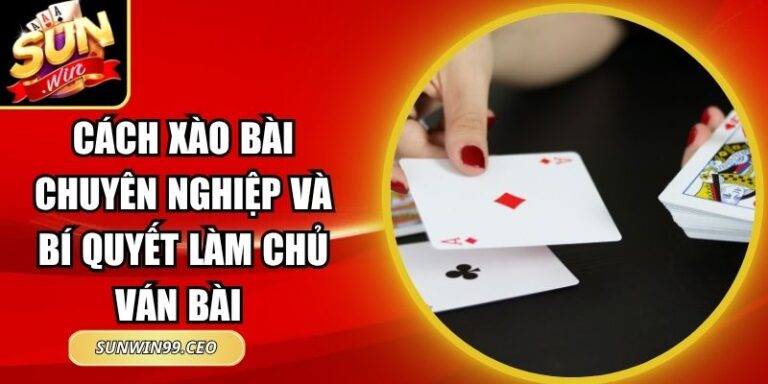 Cách Xào Bài Chuyên Nghiệp Và Bí Quyết Làm Chủ Ván Bài 8 Cách Xào Bài Chuyên Nghiệp Và Bí Quyết Làm Chủ Ván Bài