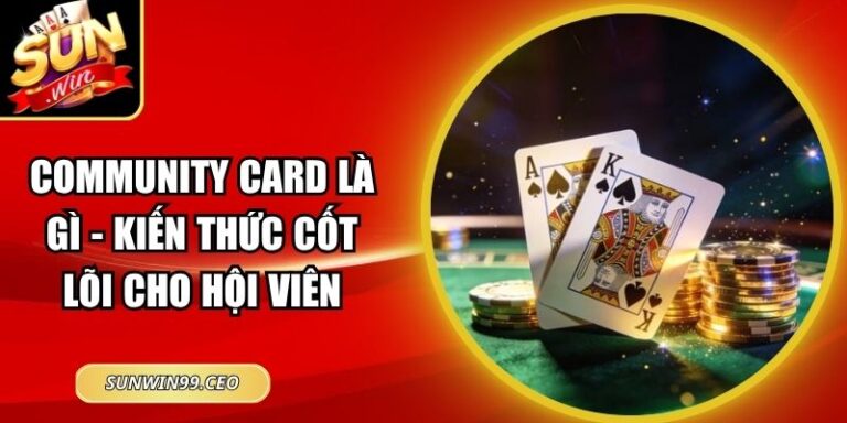 Community Card Là Gì - Kiến Thức Cốt Lõi Cho Hội Viên 2 Community Card Là Gì - Kiến Thức Cốt Lõi Cho Hội Viên
