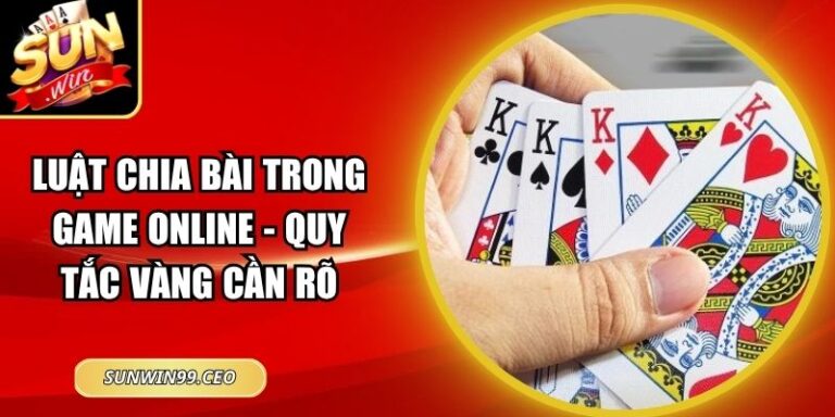 Luật Chia Bài Trong Game Online - Quy Tắc Vàng Cần Rõ 1 Luật Chia Bài Trong Game Online - Quy Tắc Vàng Cần Rõ