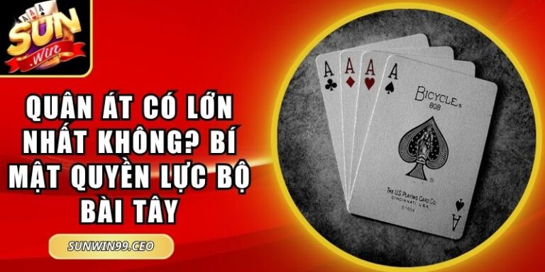 Quân Át Có Lớn Nhất Không? Bí Mật Quyền Lực Bộ Bài Tây