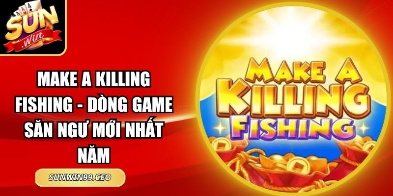 Make A Killing Fishing - Dòng Game Săn Ngư Mới Nhất Năm 4 Make A Killing Fishing